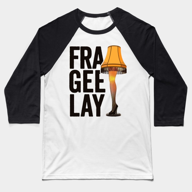 Fra-Gee-Lay - Christmas Story Leg Lamp Baseball T-Shirt by TwistedCharm